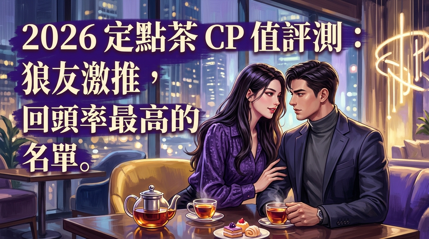 2026 定點茶 CP 值評測：狼友激推，回頭率最高的名單。