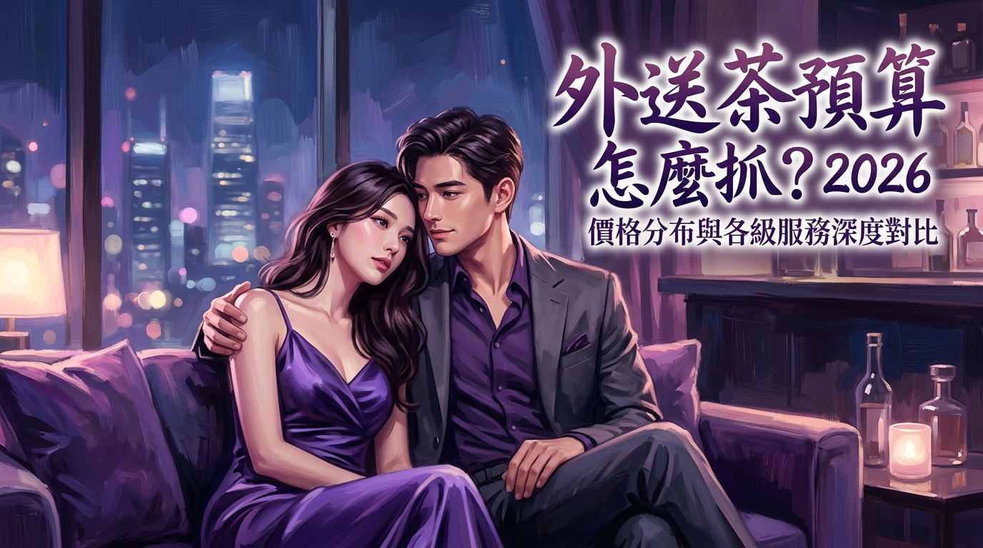 外送茶預算怎麼抓？2026 價格分布與各級服務深度對比。