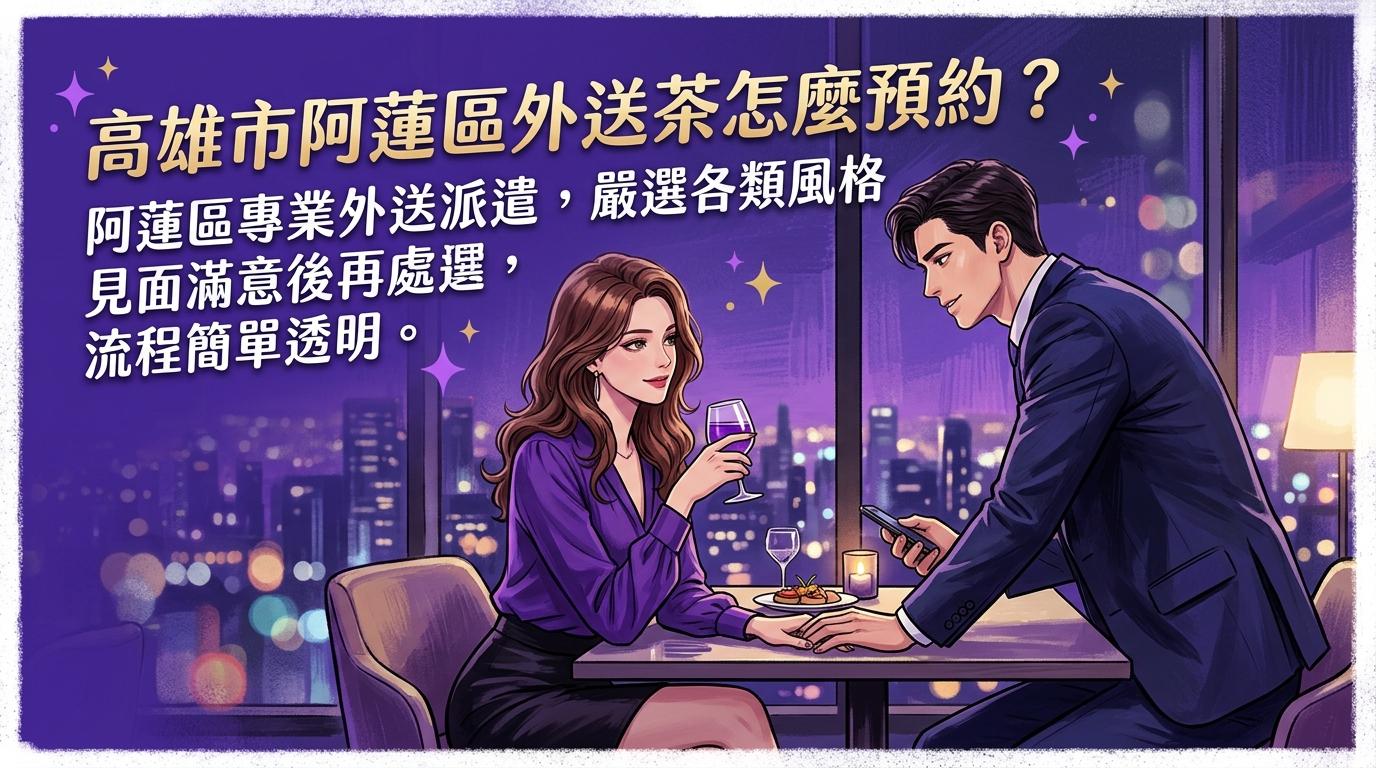 高雄市阿蓮區外送茶怎麼預約？ 阿蓮區專業外送派遣，嚴選各類風格人選，見面滿意後再處理，流程簡單透明。