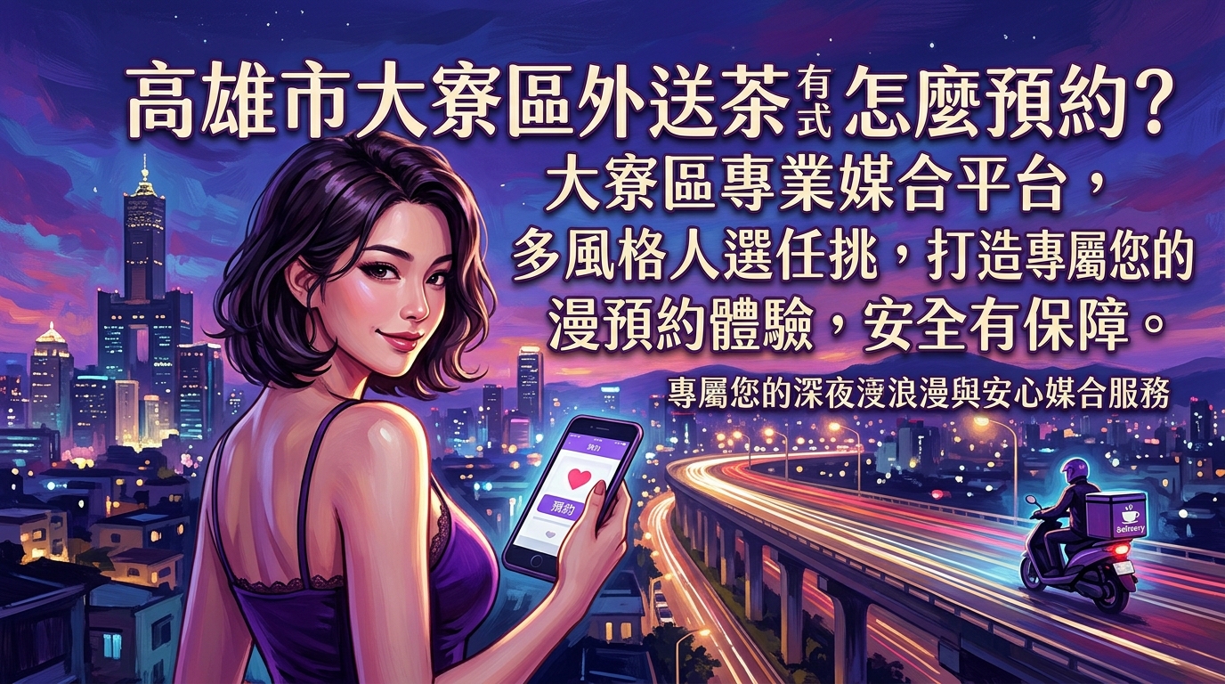 高雄市大寮區外送茶怎麼預約？ 大寮區專業媒合平台，多風格人選任挑，打造專屬您的浪漫預約體驗，安全有保障。