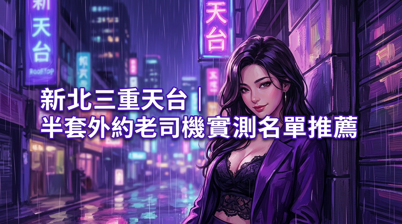 新北三重天台｜半套外約老司機實測名單推薦