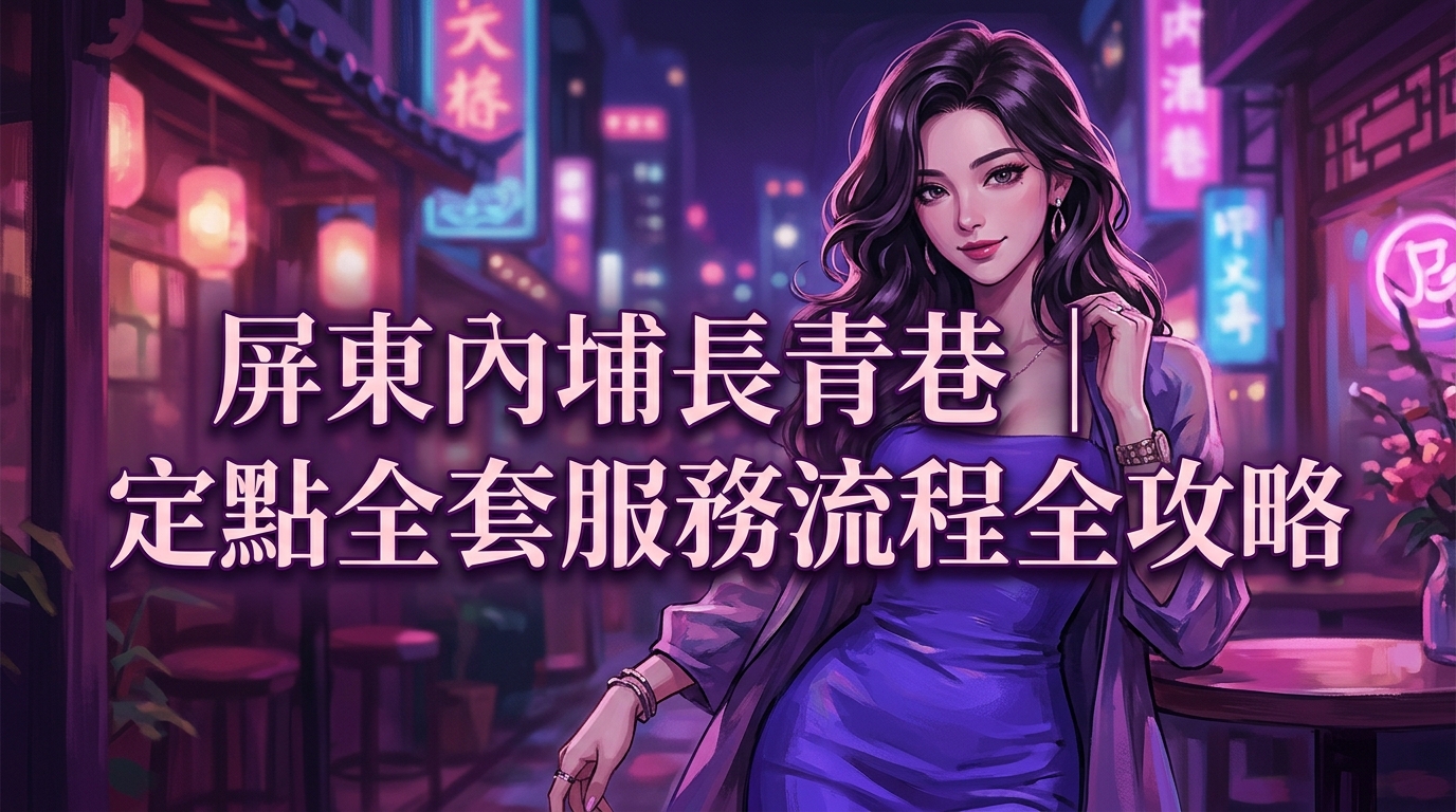 屏東內埔長青巷｜定點全套服務流程全攻略